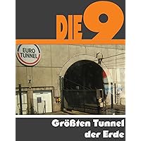 Die Neun größten Tunnel der Erde: Die ganze Welt dieser Giganten - Vom Eurotunnel bis zu der U-Bahn in Seoul (German Edition)
