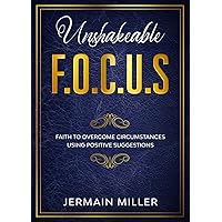 Unshakeable F.O.C.U.S: Faith To Overcome Circumstances Using Positive Suggestions Unshakeable F.O.C.U.S: Faith To Overcome Circumstances Using Positive Suggestions Paperback Kindle