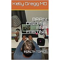 BRAIN DISEASE AND FASTING: HEALTH TOPICS BRAIN DISEASE AND FASTING: HEALTH TOPICS Kindle Audible Audiobook