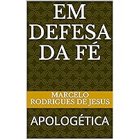EM DEFESA DA FÉ: APOLOGÉTICA (Portuguese Edition)