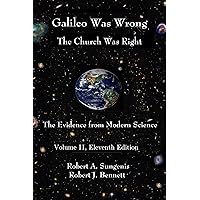 Galileo Was Wrong: The Church Was Right: The Evidence from Modern Science, Volume II, 11th Edition (Galileo Was Wrong: The Church Was Right - The Evidence from Modern Science & Church History Book 2) Galileo Was Wrong: The Church Was Right: The Evidence from Modern Science, Volume II, 11th Edition (Galileo Was Wrong: The Church Was Right - The Evidence from Modern Science & Church History Book 2) Kindle Hardcover
