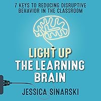 Light Up the Learning Brain: 7 Keys to Reducing Disruptive Behavior in the Classroom Light Up the Learning Brain: 7 Keys to Reducing Disruptive Behavior in the Classroom Audible Audiobook Paperback Kindle