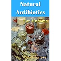 Natural Antibiotics: For Humans Natural Antibiotics: For Humans Kindle