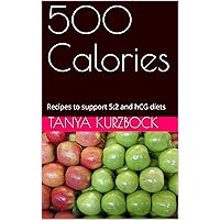 500 Calories: Recipes to support 5:2 and hCG diets 500 Calories: Recipes to support 5:2 and hCG diets Kindle
