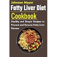 Fatty Liver Diet Cookbook: Healthy and Simple Recipes to Prevent and Reverse Fatty Liver Disease Fatty Liver Diet Cookbook: Healthy and Simple Recipes to Prevent and Reverse Fatty Liver Disease Kindle Paperback