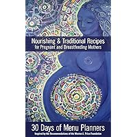 Nourishing & Traditional Recipes for Pregnant & Breastfeeding Mothers: 21+ days of menu planners inspired by the recommendations of the Weston A. Price Foundation [WAPF]