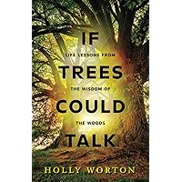 If Trees Could Talk: Life Lessons from the Wisdom of the Woods (Secrets of Tree Communication) If Trees Could Talk: Life Lessons from the Wisdom of the Woods (Secrets of Tree Communication) Paperback Kindle Audible Audiobook Hardcover