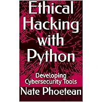 Ethical Hacking with Python: Developing Cybersecurity Tools Ethical Hacking with Python: Developing Cybersecurity Tools Kindle Paperback