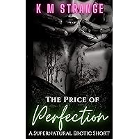 The Price of Perfection: A Supernatural Erotic Story (Creatures of the Cryptoeroticos - Fantasy, Monster and Paranormal Romance Book 2) The Price of Perfection: A Supernatural Erotic Story (Creatures of the Cryptoeroticos - Fantasy, Monster and Paranormal Romance Book 2) Kindle