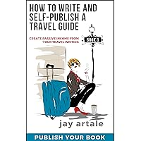 How to Write and Self-Publish a Travel Guide #3 (Publish your Book): Create Passive Income from your Travel Writing How to Write and Self-Publish a Travel Guide #3 (Publish your Book): Create Passive Income from your Travel Writing Kindle Paperback
