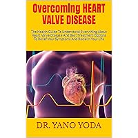 Overcoming HEART VALVE DISEASE : The Health Guide To Understand Everything About Heart Valve Disease And Best Treatment Options To Relief Your Symptoms And Reclaim Your Life Overcoming HEART VALVE DISEASE : The Health Guide To Understand Everything About Heart Valve Disease And Best Treatment Options To Relief Your Symptoms And Reclaim Your Life Kindle Paperback