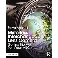 Mirrorless Interchangeable Lens Camera: Getting the Most from Your MILC Mirrorless Interchangeable Lens Camera: Getting the Most from Your MILC Kindle Hardcover Paperback
