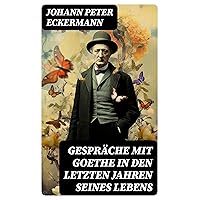 Gespräche mit Goethe in den letzten Jahren seines Lebens (German Edition) Gespräche mit Goethe in den letzten Jahren seines Lebens (German Edition) Kindle Audible Audiobook Hardcover Paperback MP3 CD Pocket Book