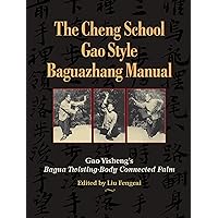 The Cheng School Gao Style Baguazhang Manual: Gao Yisheng's Bagua Twisting-Body Connected Palm The Cheng School Gao Style Baguazhang Manual: Gao Yisheng's Bagua Twisting-Body Connected Palm Kindle Paperback