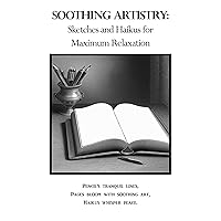 Soothing Artistry: Sketches and Haikus for Maximum Relaxation Soothing Artistry: Sketches and Haikus for Maximum Relaxation Kindle Paperback
