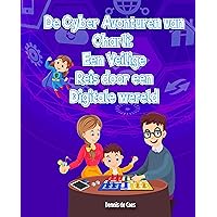 De Cyber Avonturen van Charli: Een Veilige Reis door een Digitale Wereld (Dutch Edition) De Cyber Avonturen van Charli: Een Veilige Reis door een Digitale Wereld (Dutch Edition) Kindle Paperback