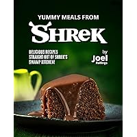 Yummy Meals from Shrek: Delicious Recipes Straight Out of Shrek's Swamp Kitchen! Yummy Meals from Shrek: Delicious Recipes Straight Out of Shrek's Swamp Kitchen! Kindle Hardcover Paperback