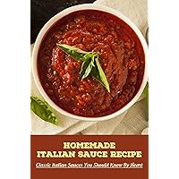 Homemade Italian Sauce Recipe: Classic Italian Sauces You Should Know By Heart