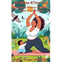 Fit Moms and Tiny Tots: A Simple Workout Guide for Moms of Every Shape Fit Moms and Tiny Tots: A Simple Workout Guide for Moms of Every Shape Kindle Paperback