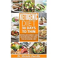 Ketogenic Diet: 30 Days to Thin: Revitalize energy and restore beauty with the Ketogenic diet.