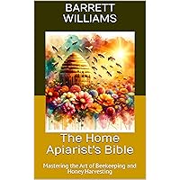 The Home Apiarist's Bible: Mastering the Art of Beekeeping and Honey Harvesting (Homestead Harmony: A Beginner's Guide to Livestock Mastery Book 16) The Home Apiarist's Bible: Mastering the Art of Beekeeping and Honey Harvesting (Homestead Harmony: A Beginner's Guide to Livestock Mastery Book 16) Kindle Audible Audiobook