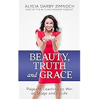 Beauty, Truth and Grace: Pageant Coaching to Win on Stage and in Life Beauty, Truth and Grace: Pageant Coaching to Win on Stage and in Life Kindle Paperback