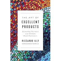 The Art of Excellent Products: Enchanting Customers with Premium Brand Experiences The Art of Excellent Products: Enchanting Customers with Premium Brand Experiences Paperback Kindle Audible Audiobook Audio CD