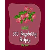 Hello! 365 Raspberry Recipes: Best Raspberry Cookbook Ever For Beginners [Jam & Jelly Book, Apple Pie Cookbook, Peach Pie Recipe, Pie Crust Recipe, Pound ... Recipes, Easy Cheesecake Recipe] [Book 1] Hello! 365 Raspberry Recipes: Best Raspberry Cookbook Ever For Beginners [Jam & Jelly Book, Apple Pie Cookbook, Peach Pie Recipe, Pie Crust Recipe, Pound ... Recipes, Easy Cheesecake Recipe] [Book 1] Kindle Paperback