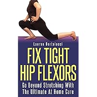 Fix Tight Hip Flexors: The Ultimate At Home Cure Fix Tight Hip Flexors: The Ultimate At Home Cure Kindle