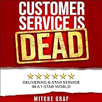 Customer Service Is Dead: Delivering 6-Star Service in a 1-Star World Customer Service Is Dead: Delivering 6-Star Service in a 1-Star World Audible Audiobook Hardcover Kindle Paperback
