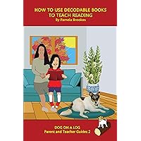 How to Use Decodable Books to Teach Reading: Sound-Out Phonics Books Help Developing Readers, including Students with Dyslexia, Learn to Read (DOG ON A LOG Parent and Teacher Guides Book 2)