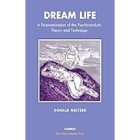 Dream Life: A Re-examination of the Psychoanalytic Theory and Technique (The Harris Meltzer Trust Series) Dream Life: A Re-examination of the Psychoanalytic Theory and Technique (The Harris Meltzer Trust Series) Kindle Hardcover Paperback