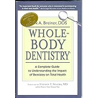 Whole-Body Dentistry: A Complete Guide to Understanding the Impact of Dentistry on Total Health Whole-Body Dentistry: A Complete Guide to Understanding the Impact of Dentistry on Total Health Paperback Kindle Hardcover