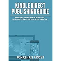 Kindle Direct Publishing Guide: Promotion, Cover Design, Marketing, Launching, Formatting Your Book, Email List Kindle Direct Publishing Guide: Promotion, Cover Design, Marketing, Launching, Formatting Your Book, Email List Kindle Audible Audiobook Paperback