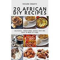 20 African DIY Recipes: Delicious, Traditional Dishes That Are Easy to Make at Home 20 African DIY Recipes: Delicious, Traditional Dishes That Are Easy to Make at Home Kindle Paperback