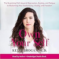 Own Your Self: The Surprising Path beyond Depression, Anxiety, and Fatigue to Reclaiming Your Authenticity, Vitality, and Freedom Own Your Self: The Surprising Path beyond Depression, Anxiety, and Fatigue to Reclaiming Your Authenticity, Vitality, and Freedom Audible Audiobook Paperback Kindle Hardcover