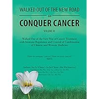 Walked out of the New Road to Conquer Cancer: Walked out of the New Way of Cancer Treatment with Immune Regulation and Control of the Combination of Chinese and Western Medicine Walked out of the New Road to Conquer Cancer: Walked out of the New Way of Cancer Treatment with Immune Regulation and Control of the Combination of Chinese and Western Medicine Kindle Paperback
