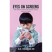 EYES ON SCREENS: How Screen Addiction Shapes Visual Health in Kids EYES ON SCREENS: How Screen Addiction Shapes Visual Health in Kids Kindle Paperback