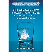 The Company That Solved Health Care: How Serigraph Dramatically Reduced Skyrocketing Costs While Providing Better Care, and How Every Company Can Do the Same The Company That Solved Health Care: How Serigraph Dramatically Reduced Skyrocketing Costs While Providing Better Care, and How Every Company Can Do the Same Paperback Kindle Hardcover