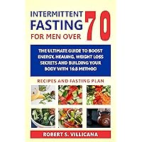 Intermittent Fasting for Men over 70: The Ultimate Guide to Boost Energy, Healing, Weight Loss Secrets and building your body with 16:8 method Intermittent Fasting for Men over 70: The Ultimate Guide to Boost Energy, Healing, Weight Loss Secrets and building your body with 16:8 method Kindle Paperback