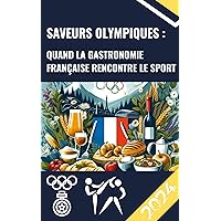 Saveurs Olympiques : Quand la Gastronomie Française Rencontre le Sport: La gastronomie française à l'honneur aux JO Paris 2024 (French Edition)