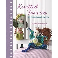 Knitted Fairies: To Cherish and Charm Knitted Fairies: To Cherish and Charm Hardcover