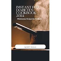 INSTANT POT DIABETES COOKBOOK 2024:: Wholesome Recipes for Wellness INSTANT POT DIABETES COOKBOOK 2024:: Wholesome Recipes for Wellness Kindle Paperback