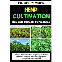 HEMP CULTIVATION: Complete Beginner To Pro Guide : Strategic Practical Handbook For Gardener On How To Grow Hemp Cultivation From Scratch (Cultivation, Care, Management And Benefit) HEMP CULTIVATION: Complete Beginner To Pro Guide : Strategic Practical Handbook For Gardener On How To Grow Hemp Cultivation From Scratch (Cultivation, Care, Management And Benefit) Kindle Paperback