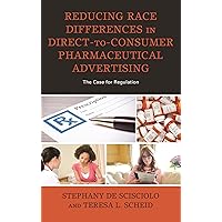 Reducing Race Differences in Direct-to-Consumer Pharmaceutical Advertising: The Case for Regulation Reducing Race Differences in Direct-to-Consumer Pharmaceutical Advertising: The Case for Regulation Kindle Hardcover