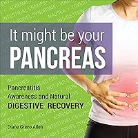 It Might Be Your Pancreas: Pancreatitis Awareness and Natural Digestive Recovery It Might Be Your Pancreas: Pancreatitis Awareness and Natural Digestive Recovery Audible Audiobook Kindle Paperback