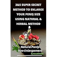 3&5 SUPER SECRET METHOD TO ENLARGE YOUR PENIS SIZE USING NATURAL & HERBAL METHOD: Natural Penis Increase 3&5 SUPER SECRET METHOD TO ENLARGE YOUR PENIS SIZE USING NATURAL & HERBAL METHOD: Natural Penis Increase Kindle Paperback