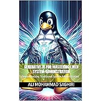 Generative AI for Mastering Linux System Administration: Revolutionizing Traditional System Administration Generative AI for Mastering Linux System Administration: Revolutionizing Traditional System Administration Kindle
