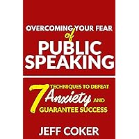 Overcoming Your Fear of Public Speaking: 7 Techniques to Defeat Anxiety and Guarantee Success Overcoming Your Fear of Public Speaking: 7 Techniques to Defeat Anxiety and Guarantee Success Kindle Audible Audiobook