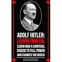 ADOLF HITLER: LESSONS FROM EVIL. Learn how a Corporal raised to full power and changed the world. (MINI BIOGRAPHIES) ADOLF HITLER: LESSONS FROM EVIL. Learn how a Corporal raised to full power and changed the world. (MINI BIOGRAPHIES) Kindle Audible Audiobook Paperback